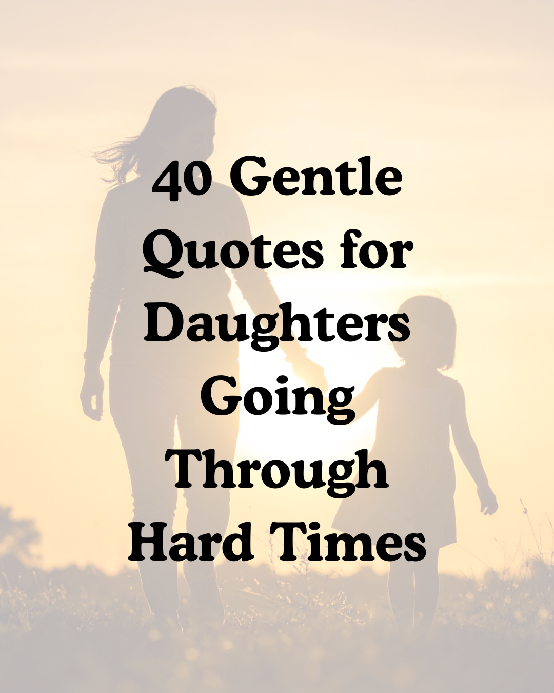 40 Gentle Quotes for Daughters Going Through Hard Times