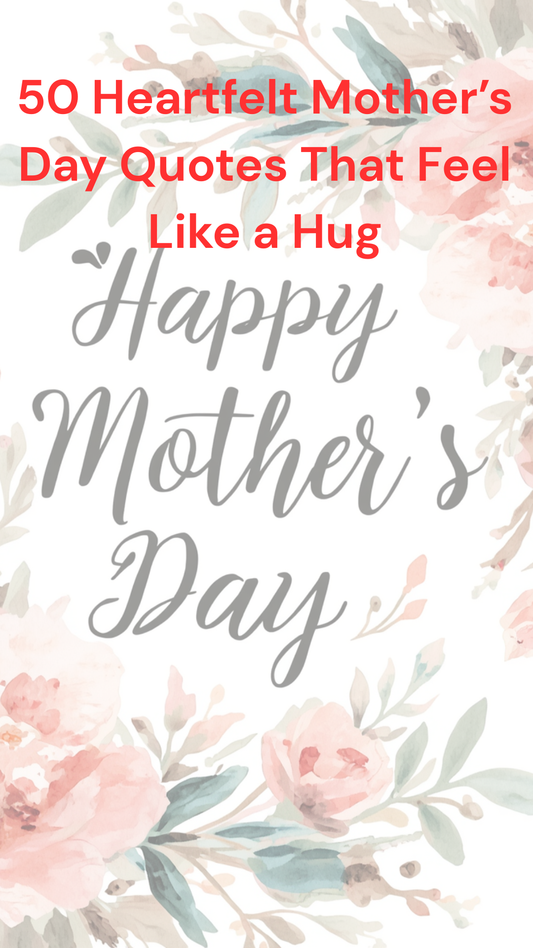 50 Heartfelt Mother’s Day Quotes That Feel Like a Hug